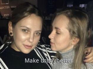 Make_urdaybetter